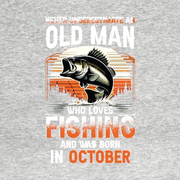 Never Underestimate An Old Man Who Loves Fishing And Was Born In October by Foshaylavona.Artwork